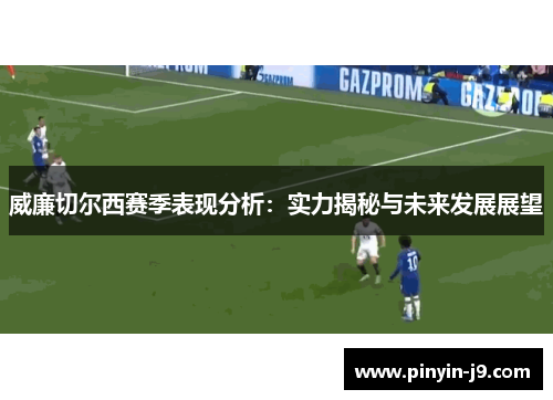 威廉切尔西赛季表现分析：实力揭秘与未来发展展望