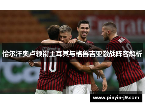 恰尔汗奥卢领衔土耳其与格鲁吉亚激战阵容解析