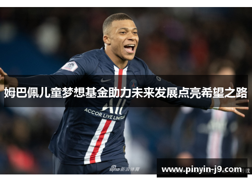 姆巴佩儿童梦想基金助力未来发展点亮希望之路