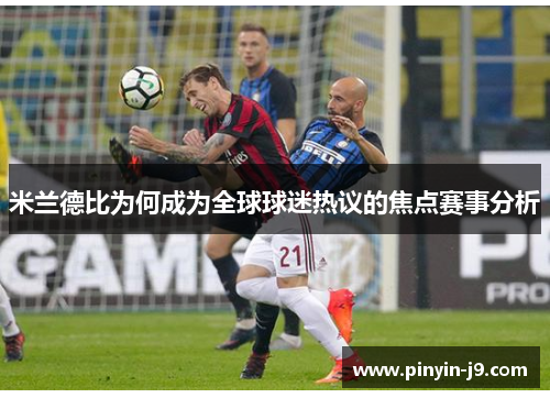 米兰德比为何成为全球球迷热议的焦点赛事分析 米兰德比为何成为全球球迷热议的焦点赛事分析
