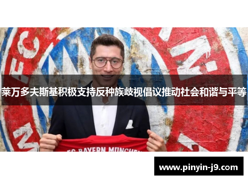 莱万多夫斯基积极支持反种族歧视倡议推动社会和谐与平等