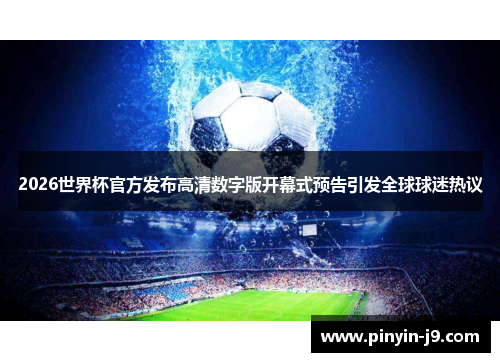 2026世界杯官方发布高清数字版开幕式预告引发全球球迷热议